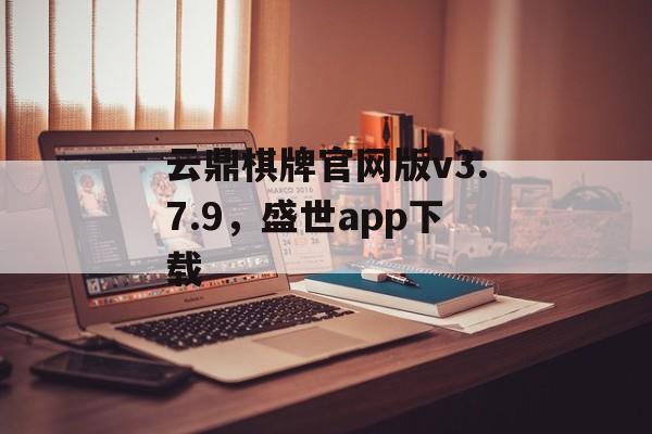 云鼎棋牌官网版v3.7.9，盛世app下载