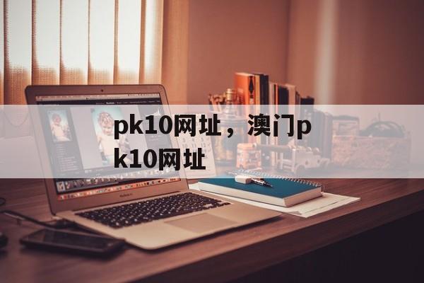 pk10网址，澳门pk10网址